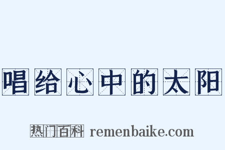 唱给心中的太阳是什么意思的图片